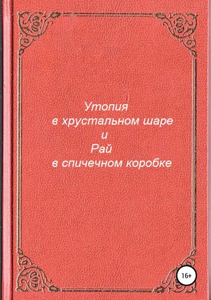 Обложка книги  «Утопия в хрустальном шаре и Рай в спичечном коробке»