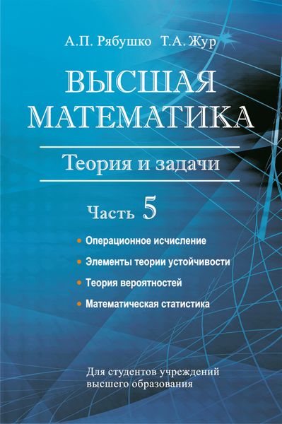 Обложка книги  «Высшая математика. Теория и задачи. Часть 5. Операционное исчисление. Элементы теории устойчивости. Теория вероятностей. Математическая статистика»