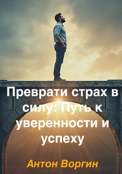 Обложка книги «Преврати страх в силу: Путь к уверенности и успеху»