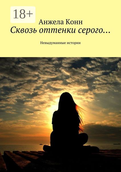 Обложка книги  «Сквозь оттенки серого… Невыдуманные истории»
