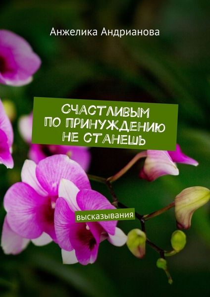 Обложка книги «Счастливым по принуждению не станешь. высказывания»