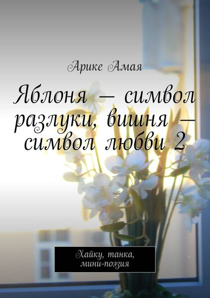 Обложка книги «Яблоня – символ разлуки, вишня – символ любви 2. Хайку, танка, мини-поэзия»