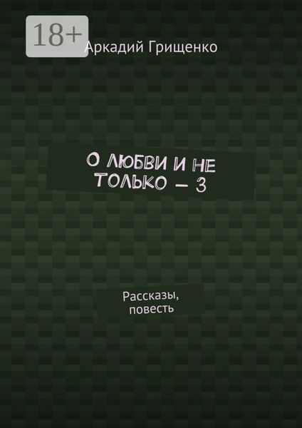 Обложка книги  «О любви и не только – 3. Рассказы, повесть»