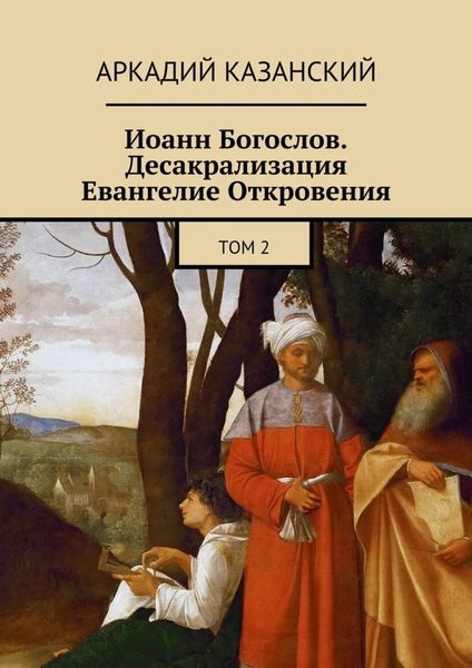Обложка книги  «Иоанн Богослов. Десакрализация. Евангелие Откровения. Том 2»