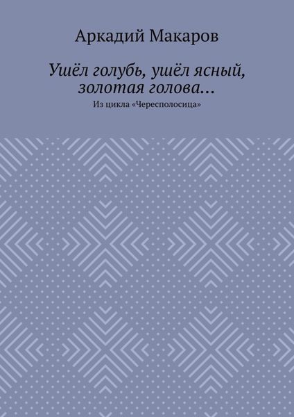 Обложка книги  «Ушёл голубь, ушёл ясный, золотая голова… Из цикла «Чересполосица»»