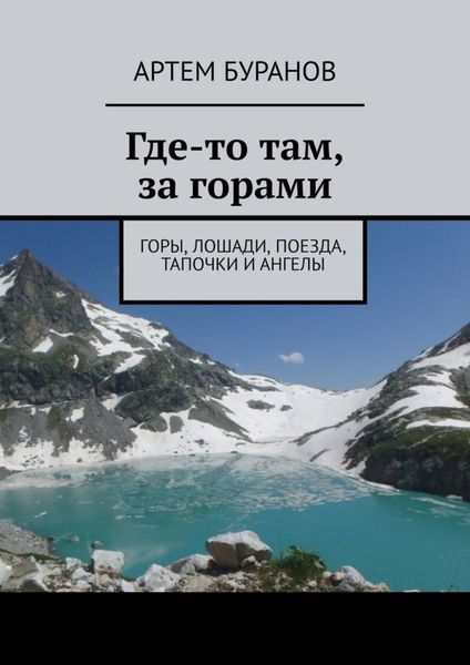 Обложка книги  «Где-то там, за горами. Горы, лошади, поезда, тапочки и ангелы»