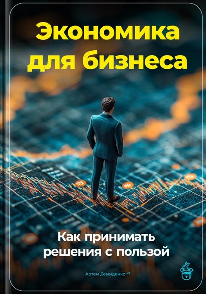 Обложка книги  «Экономика для бизнеса: Как принимать решения с пользой»