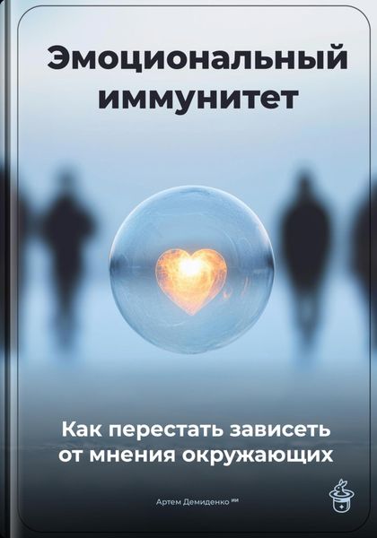 Обложка книги  «Эмоциональный иммунитет: Как перестать зависеть от мнения окружающих»