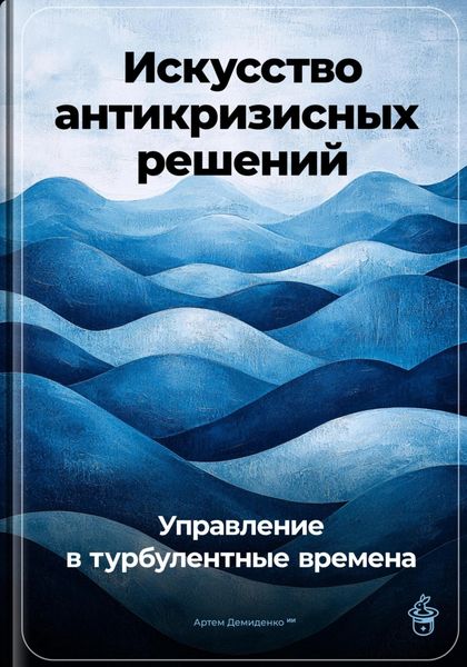 Обложка книги  «Искусство антикризисных решений: Управление в турбулентные времена»