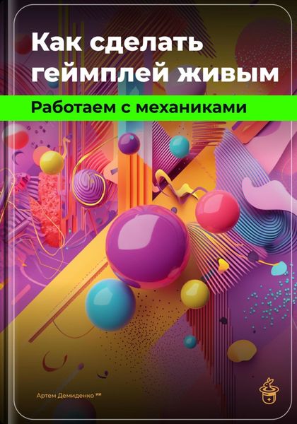 Обложка книги  «Как сделать геймплей живым: Работаем с механиками»