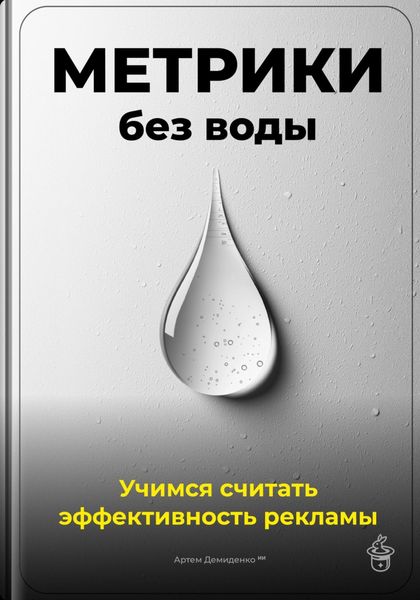Обложка книги  «Метрики без воды: Учимся считать эффективность рекламы»
