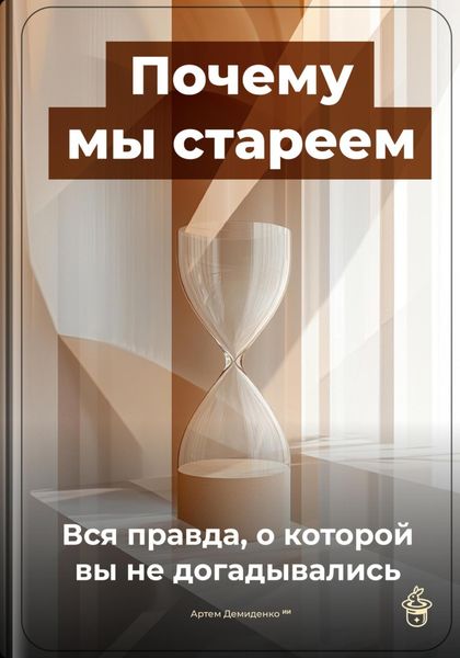 Обложка книги  «Почему мы стареем: Вся правда, о которой вы не догадывались»