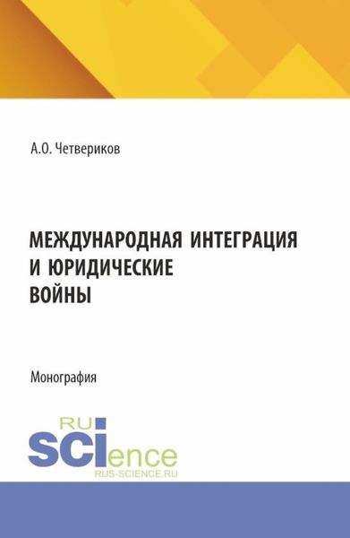 Обложка книги  «Международная интеграция и юридические войны. (Аспирантура, Бакалавриат, Магистратура). Монография.»