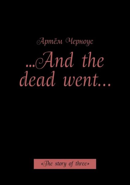 Обложка книги  «…And the dead went… «The story of three»»