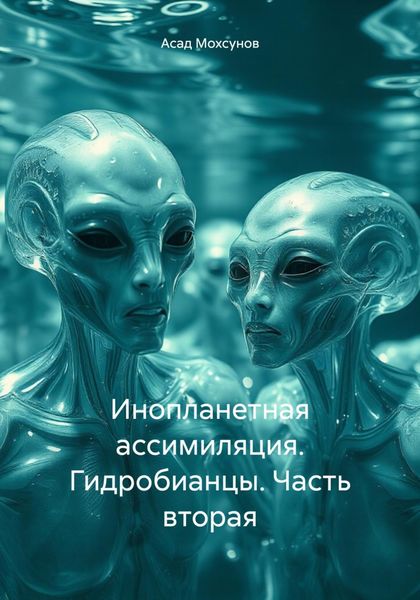 Обложка книги «Инопланетная ассимиляция. Гидробианцы. Часть вторая»