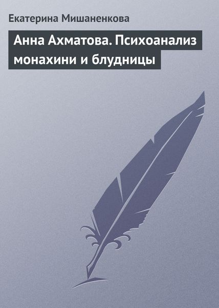 Обложка книги  «Анна Ахматова. Психоанализ монахини и блудницы»