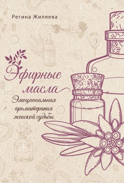 Обложка книги  «Эфирные масла. Эмоциональная ароматерапия женской судьбы»