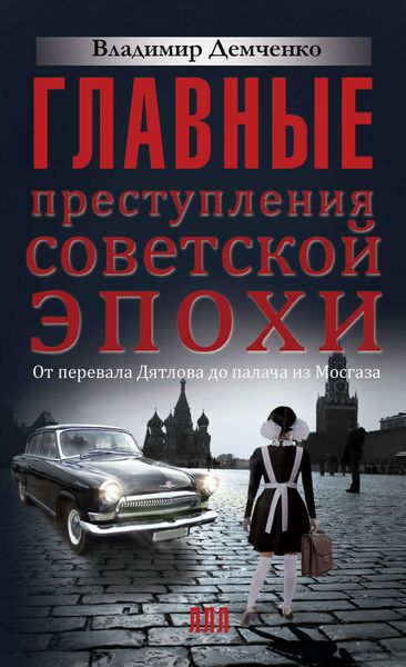 Обложка книги  «Главные преступления советской эпохи. От перевала Дятлова до Палача и Мосгаза»