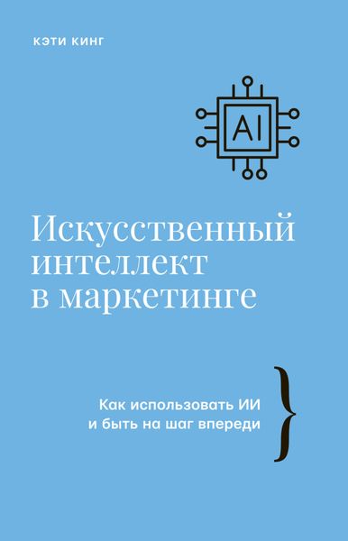 Обложка книги  «Искусственный интеллект в маркетинге. Как использовать ИИ и быть на шаг впереди»
