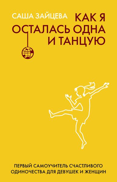 Обложка книги  «Как я осталась одна и танцую. Первый самоучитель счастливого одиночества для девушек и женщин»