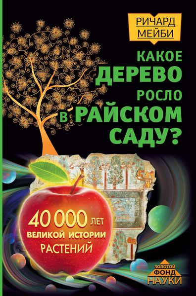 Обложка книги  «Какое дерево росло в райском саду? 40 000 лет великой истории растений»