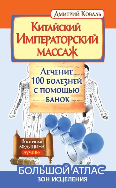 Обложка книги  «Китайский Императорский массаж. Лечение 100 болезней с помощью банок. Большой атлас зон исцеления»