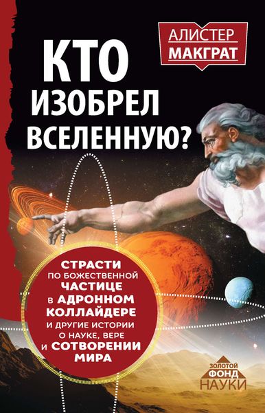 Обложка книги  «Кто изобрел Вселенную? Страсти по божественной частице в адронном коллайдере и другие истории о науке, вере и сотворении мира»