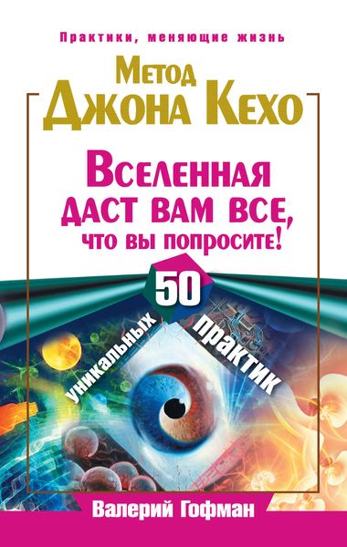 Обложка книги  «Метод Джона Кехо. Вселенная даст вам все, что вы попросите! 50 уникальных практик»