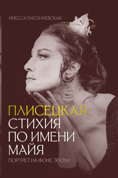 Обложка книги  «Плисецкая. Стихия по имени Майя. Портрет на фоне эпохи»