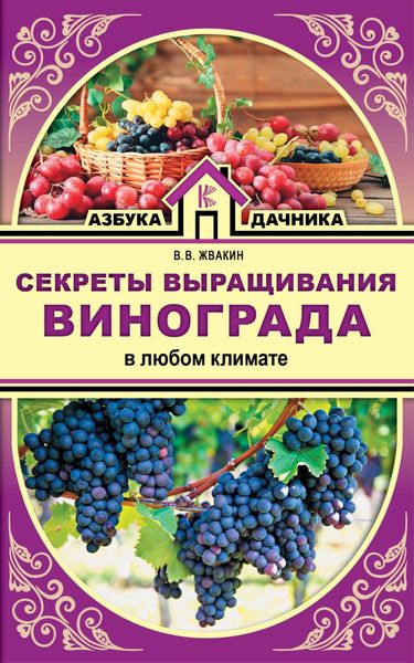 Обложка книги  «Секреты выращивания винограда в любом климате. Проверенные способы формировки винограда»