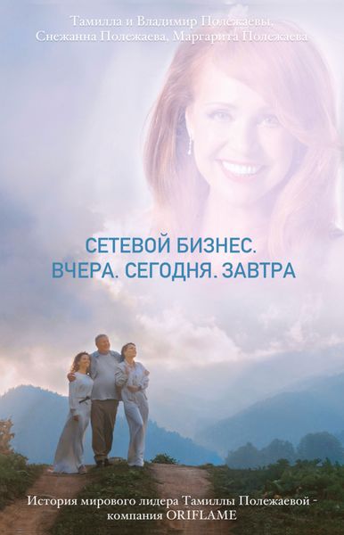 Обложка книги  «Сетевой бизнес. Вчера. Сегодня. Завтра. История мирового лидера Тамиллы Полежаевой – компания ORIFLAME»