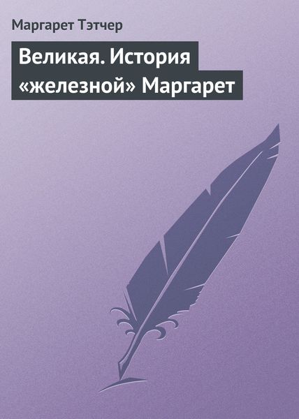 Обложка книги  «Великая. История «железной» Маргарет»