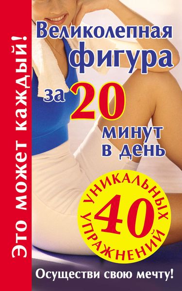 Обложка книги  «Великолепная фигура за 20 минут в день. Осуществи свою мечту!»