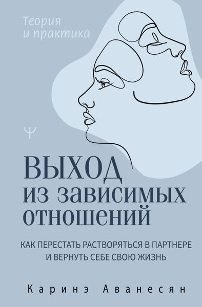 Обложка книги  «Выход из зависимых отношений. Как перестать растворяться в партнере и вернуть себе свою жизнь. Теория и практика»