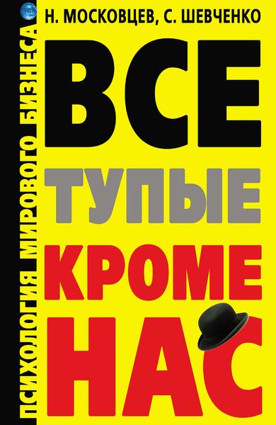 Обложка книги  «Все тупые, кроме нас! Психология мирового бизнеса»