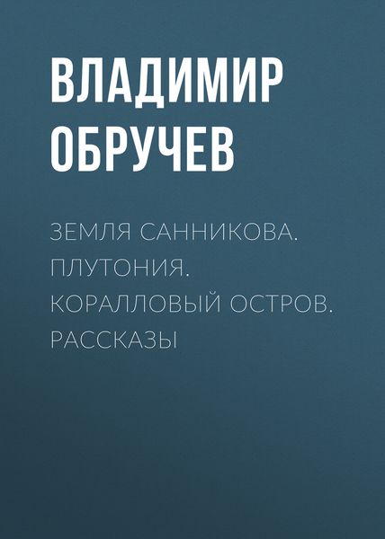 Обложка книги  «Земля Санникова. Плутония. Коралловый остров. Рассказы»