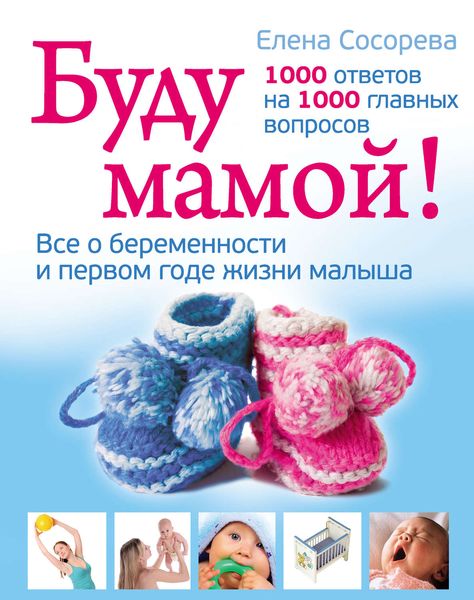 Обложка книги  «Буду мамой! Все о беременности и первом годе жизни малыша. 1000 ответов на 1000 главных вопросов»
