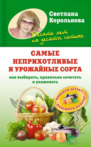 Обложка книги  «Самые неприхотливые и урожайные сорта. Как выбирать, правильно сочетать и ухаживать»