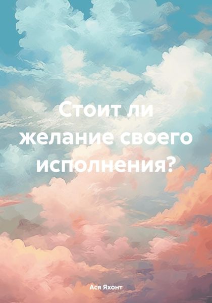 Обложка книги  «Стоит ли желание своего исполнения?»