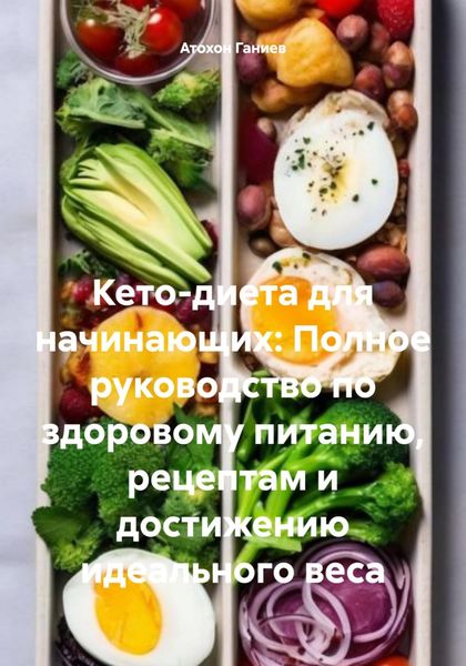 Обложка книги «Кето-диета для начинающих: Полное руководство по здоровому питанию, рецептам и достижению идеального веса»