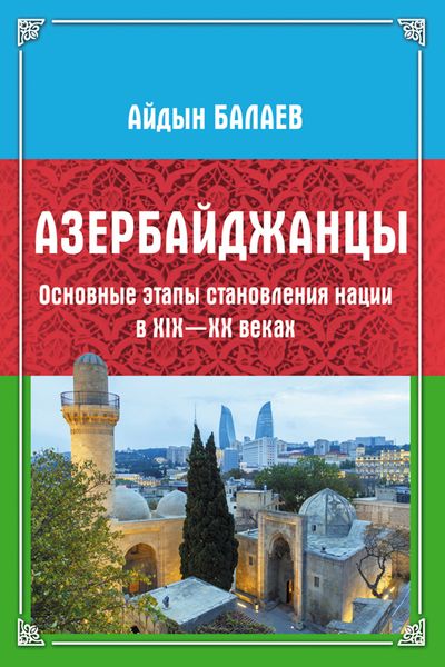 Обложка книги «Азербайджанцы. Основные этапы становления нации в XIX—XX веках»