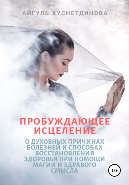 Обложка книги «Пробуждающее исцеление. О духовных причинах болезней и способах восстановления здоровья при помощи магии и здравого смысла»