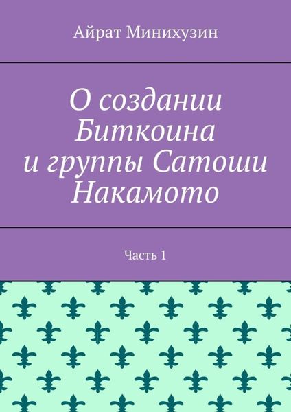 Обложка книги  «О создании Биткоина и группы Сатоши Накамото. Часть 1»