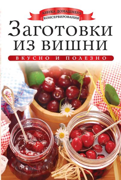 Обложка книги «Заготовки из вишни. Вкусно и полезно»