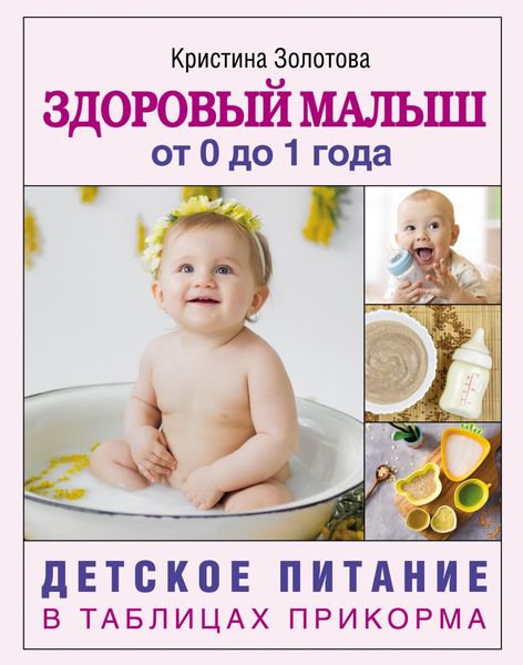 Обложка книги  «Здоровый малыш от 0 до 1 года. Детское питание в таблицах прикорма»
