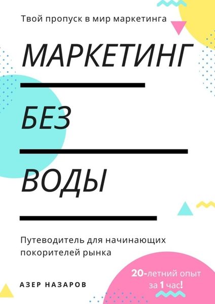 Обложка книги «Маркетинг без воды: путеводитель для начинающих покорителей рынка. 20-летний опыт за 1 час»