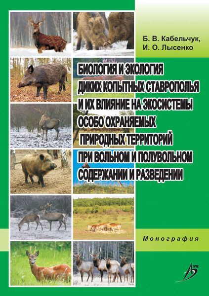 Обложка книги «Биология и экология диких копытных Ставрополья и их влияние на экосистемы особо охраняемых природных территорий при вольном и полувольном содержании и разведении»