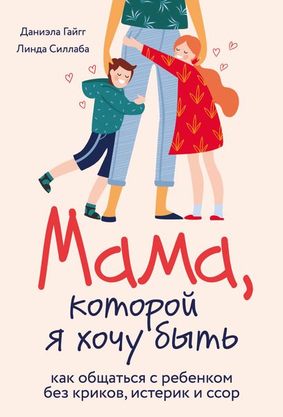 Обложка книги  «Мама, которой я хочу быть. Как общаться с ребенком без криков, истерик и ссор»