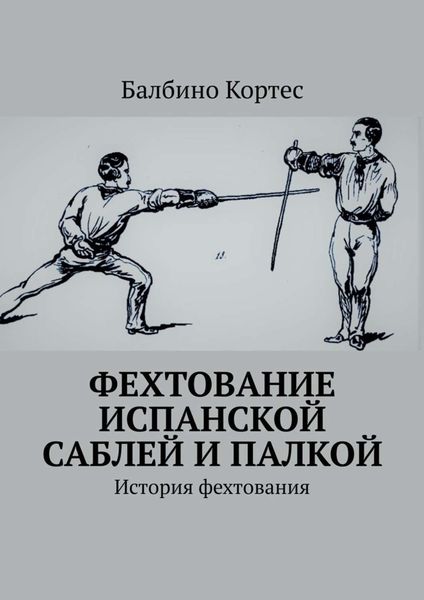 Обложка книги  «Фехтование испанской саблей и палкой. История фехтования»