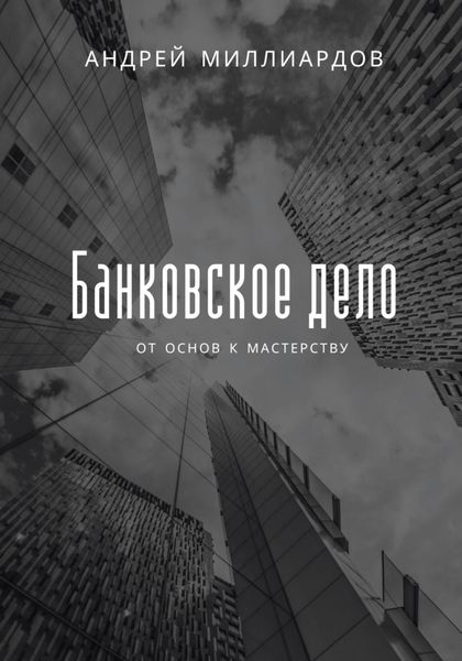 Обложка книги  «Банковское дело. От основ к мастерству»